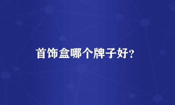 首饰盒哪个牌子好？