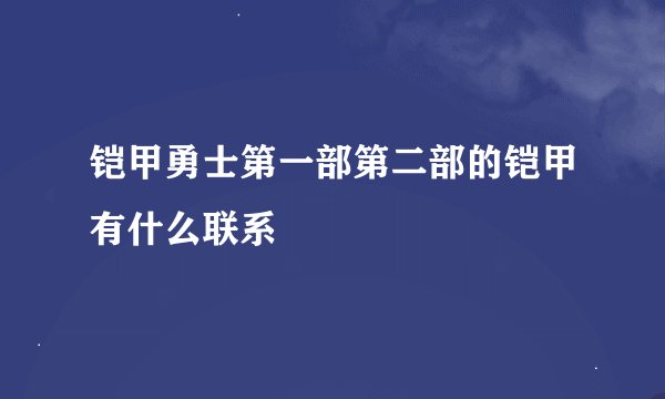 铠甲勇士第一部第二部的铠甲有什么联系