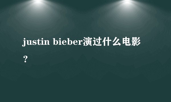 justin bieber演过什么电影？