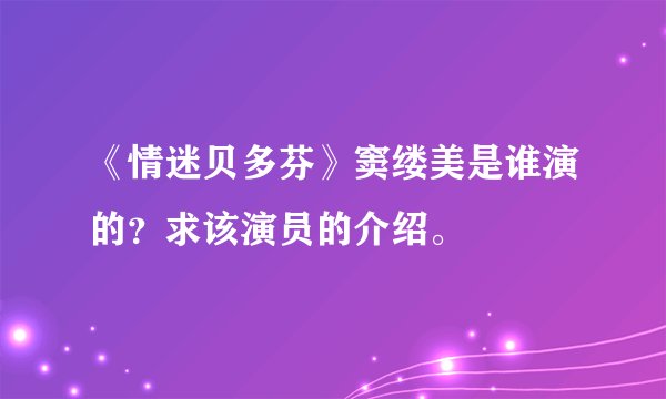 《情迷贝多芬》窦缕美是谁演的？求该演员的介绍。