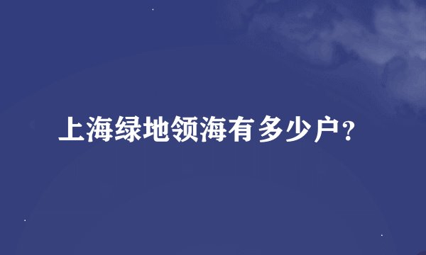 上海绿地领海有多少户？