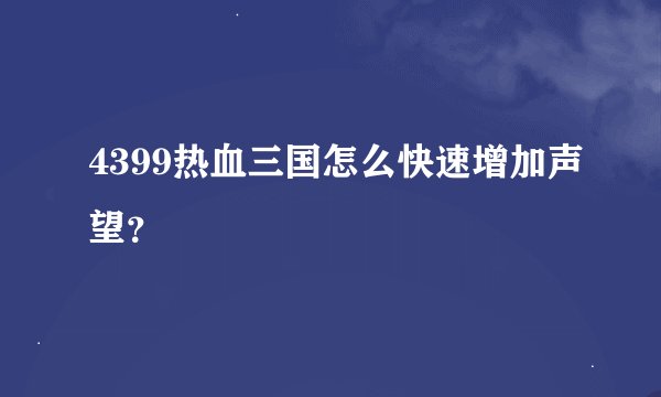 4399热血三国怎么快速增加声望？