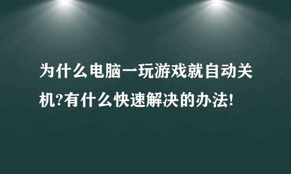 为什么电脑一玩游戏就自动关机?有什么快速解决的办法!