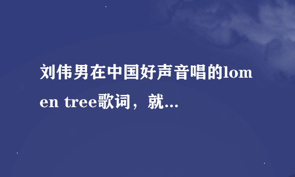 刘伟男在中国好声音唱的lomen tree歌词，就是英文和中文都有的