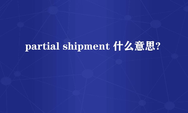 partial shipment 什么意思?