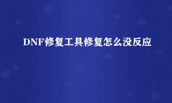 DNF修复工具修复怎么没反应
