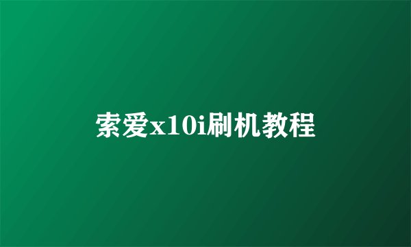 索爱x10i刷机教程