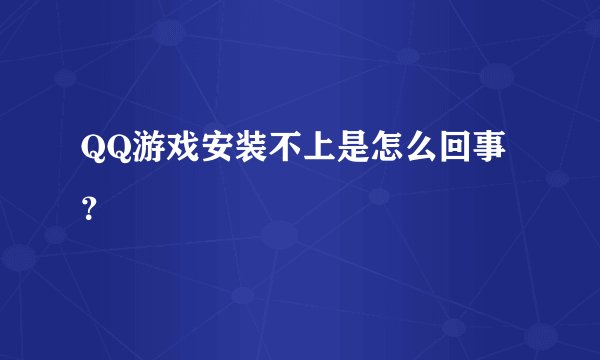 QQ游戏安装不上是怎么回事？