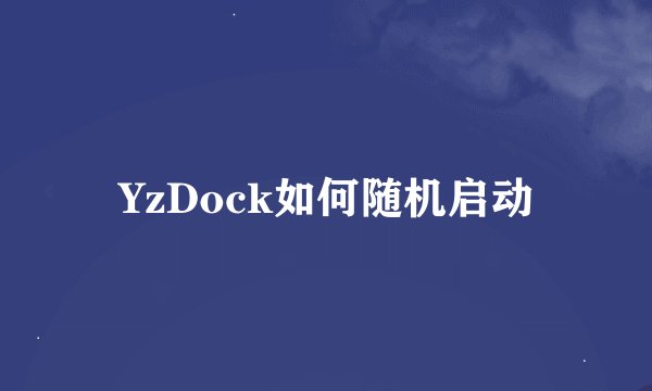 YzDock如何随机启动