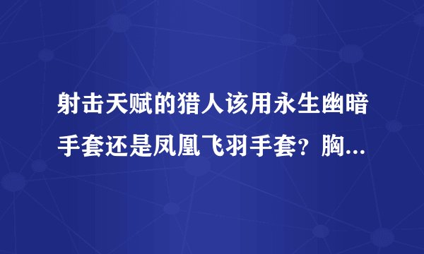射击天赋的猎人该用永生幽暗手套还是凤凰飞羽手套？胸甲用凤凰的拥抱还是邪恶陆行鸟胸甲？