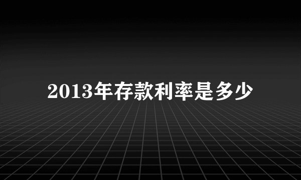 2013年存款利率是多少