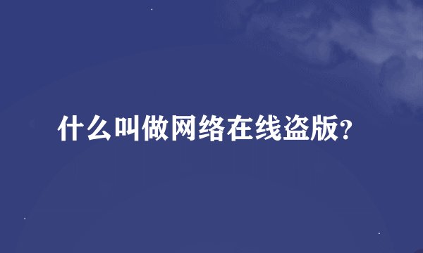 什么叫做网络在线盗版？