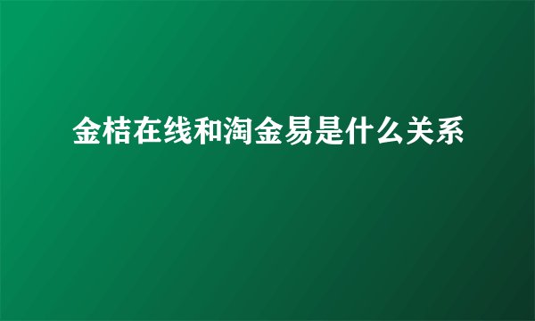 金桔在线和淘金易是什么关系