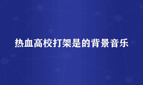 热血高校打架是的背景音乐