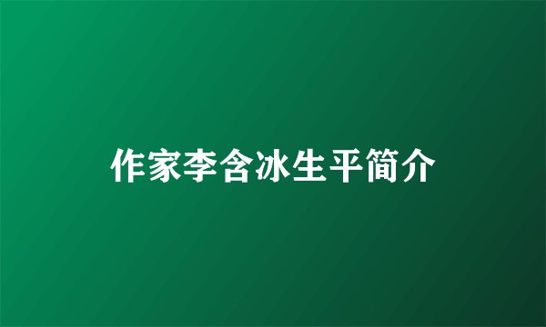 作家李含冰生平简介
