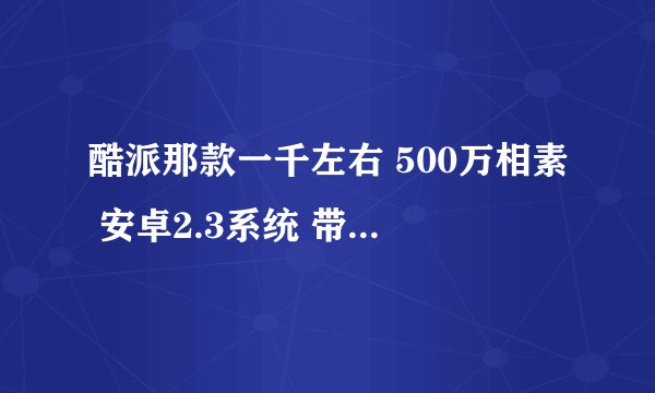 酷派那款一千左右 500万相素 安卓2.3系统 带闪光灯得