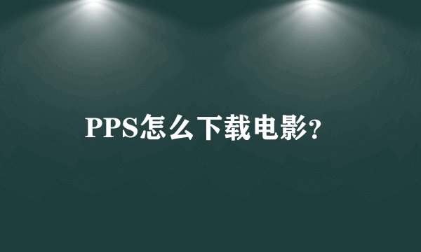 PPS怎么下载电影？