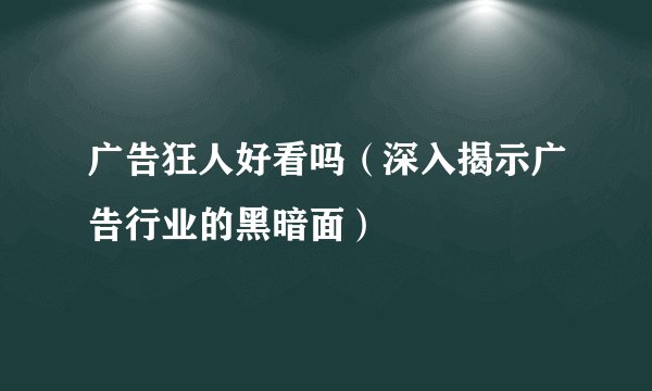广告狂人好看吗（深入揭示广告行业的黑暗面）