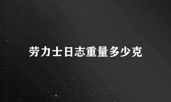 劳力士日志重量多少克