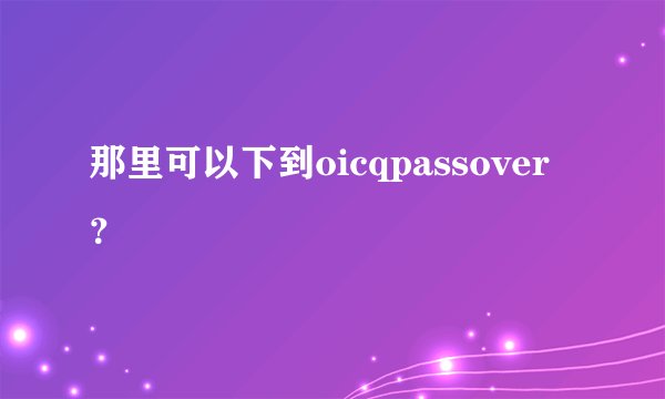 那里可以下到oicqpassover？