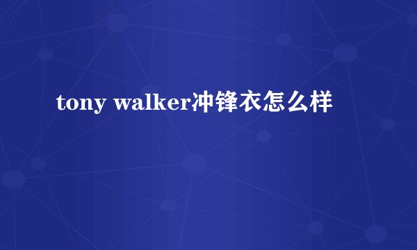 tony walker冲锋衣怎么样