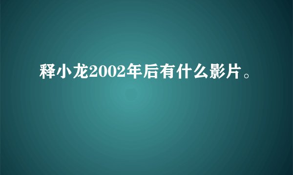 释小龙2002年后有什么影片。