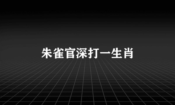 朱雀官深打一生肖