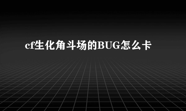 cf生化角斗场的BUG怎么卡