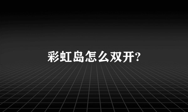 彩虹岛怎么双开?