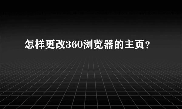 怎样更改360浏览器的主页？