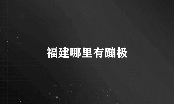 福建哪里有蹦极