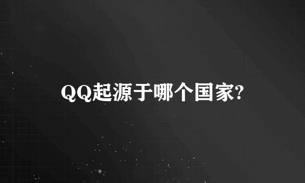 QQ起源于哪个国家?