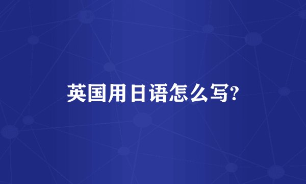 英国用日语怎么写?