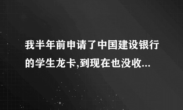 我半年前申请了中国建设银行的学生龙卡,到现在也没收到,8008200588每次拨都是''无权拨打''请问怎么办
