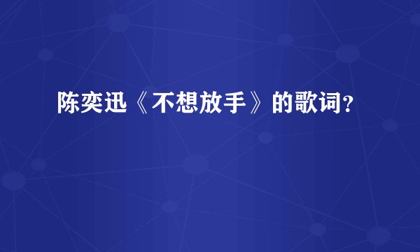 陈奕迅《不想放手》的歌词？
