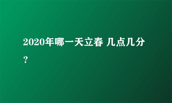 2020年哪一天立春 几点几分？