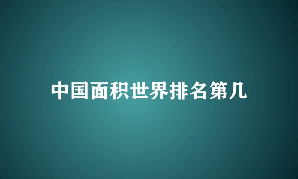 中国面积世界排名第几