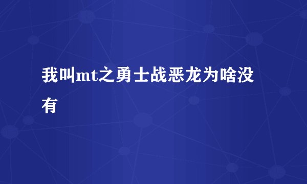 我叫mt之勇士战恶龙为啥没有