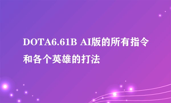 DOTA6.61B AI版的所有指令和各个英雄的打法