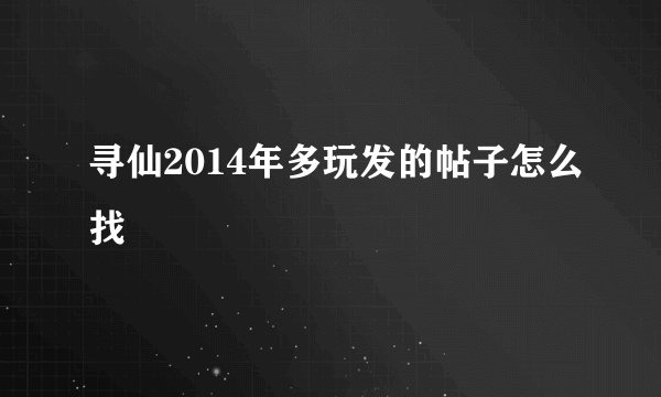 寻仙2014年多玩发的帖子怎么找
