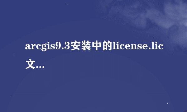 arcgis9.3安装中的license.lic文件在哪啊？