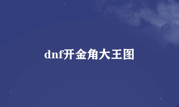 dnf开金角大王图