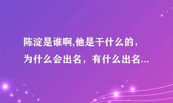 陈淀是谁啊,他是干什么的，为什么会出名，有什么出名的事情吗？