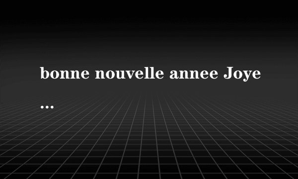 bonne nouvelle annee Joyeux noelje t'aime a la folie 什么意思呢