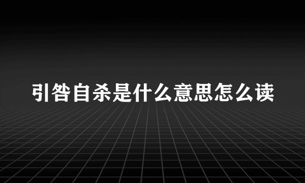 引咎自杀是什么意思怎么读
