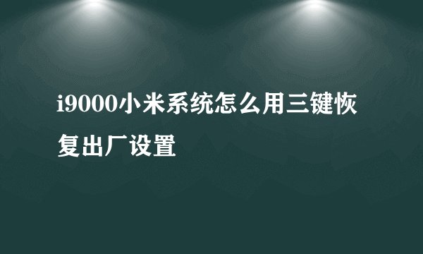 i9000小米系统怎么用三键恢复出厂设置