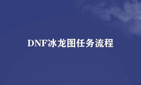 DNF冰龙图任务流程