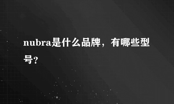 nubra是什么品牌，有哪些型号？