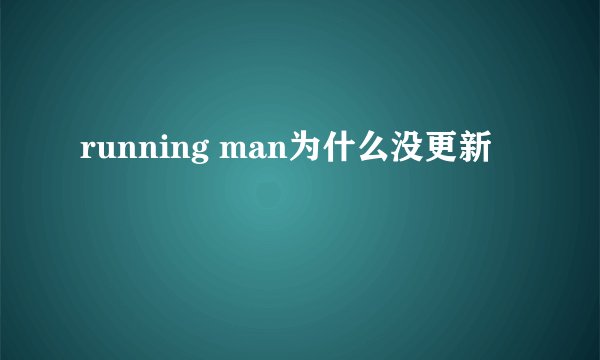running man为什么没更新