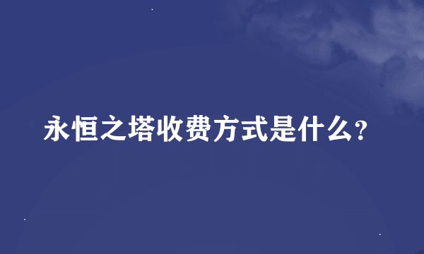 永恒之塔收费方式是什么？